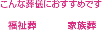 こんな葬儀におすすめです。福祉葬・家族葬